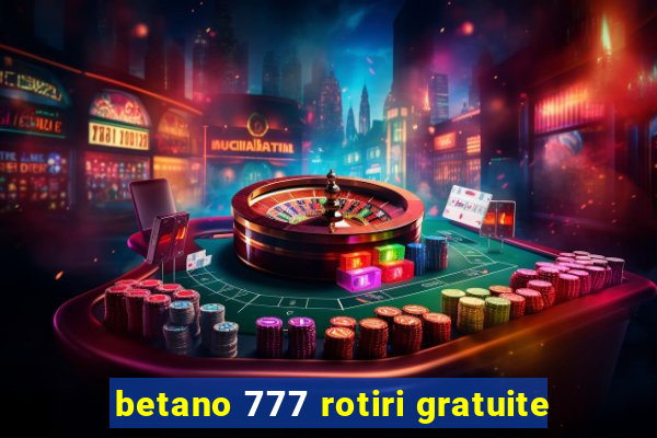 betano 777 rotiri gratuite